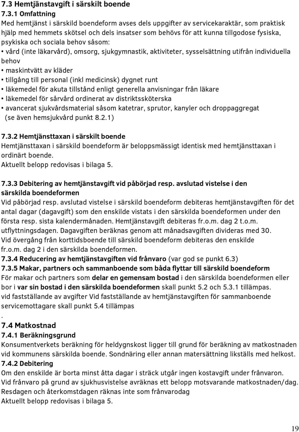 till personal (inkl medicinsk) dygnet runt läkemedel för akuta tillstånd enligt generella anvisningar från läkare läkemedel för sårvård ordinerat av distriktssköterska avancerat sjukvårdsmaterial