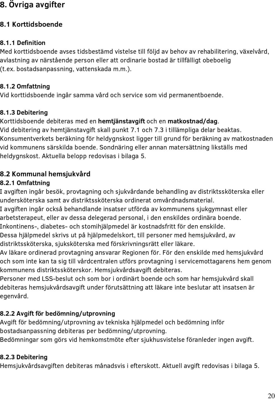 1 Definition Med korttidsboende avses tidsbestämd vistelse till följd av behov av rehabilitering, växelvård, avlastning av närstående person eller att ordinarie bostad är tillfälligt obeboelig (t.ex.