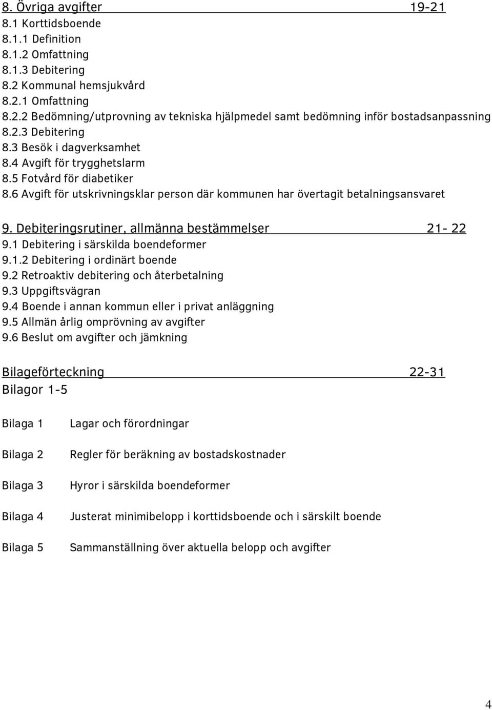 Debiteringsrutiner, allmänna bestämmelser 21-22 9.1 Debitering i särskilda boendeformer 9.1.2 Debitering i ordinärt boende 9.2 Retroaktiv debitering och återbetalning 9.3 Uppgiftsvägran 9.