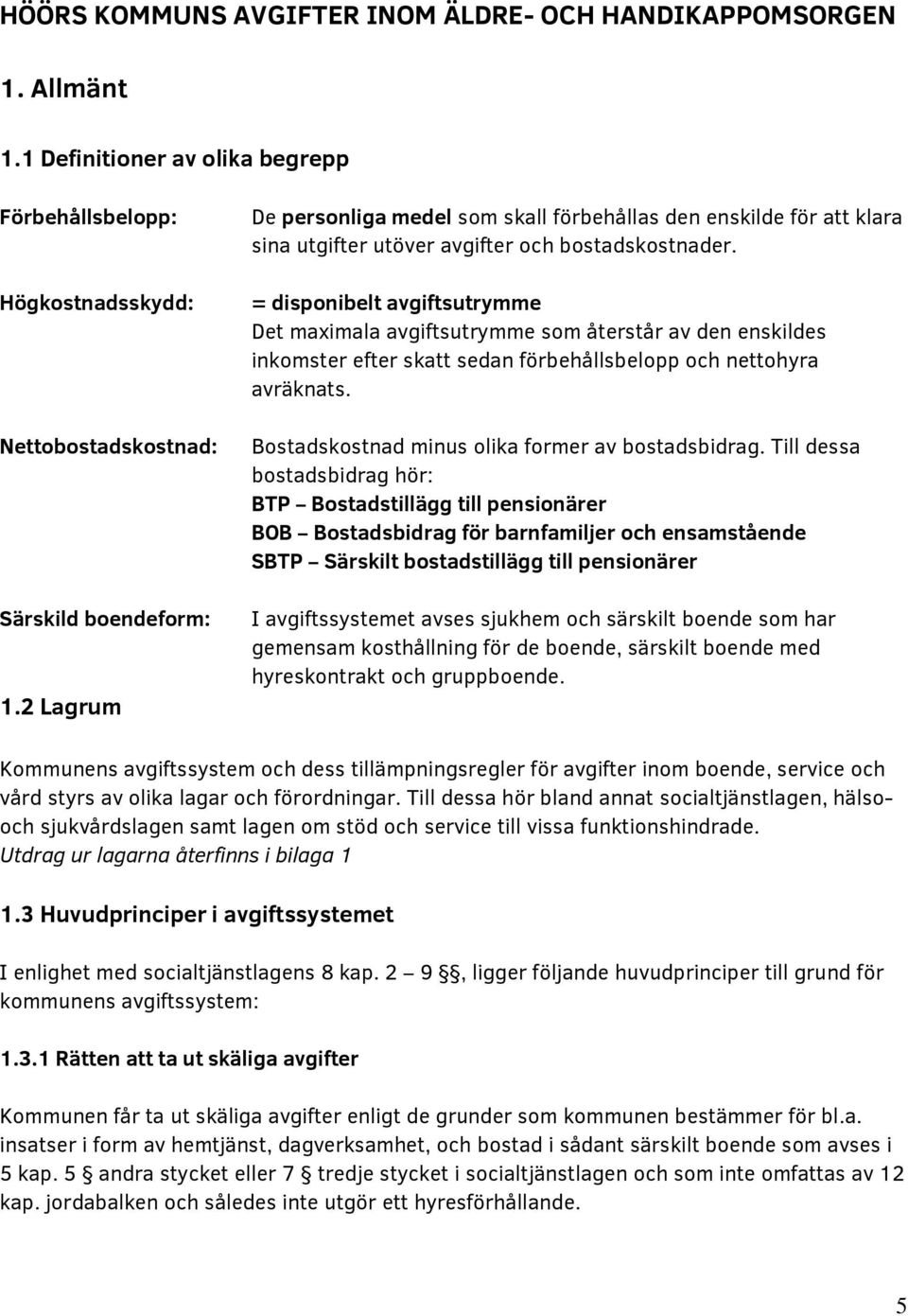 = disponibelt avgiftsutrymme Det maximala avgiftsutrymme som återstår av den enskildes inkomster efter skatt sedan förbehållsbelopp och nettohyra avräknats.