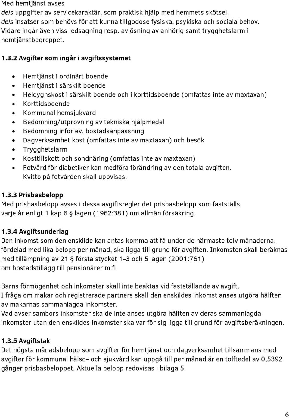 2 Avgifter som ingår i avgiftssystemet Hemtjänst i ordinärt boende Hemtjänst i särskilt boende Heldygnskost i särskilt boende och i korttidsboende (omfattas inte av maxtaxan) Korttidsboende Kommunal