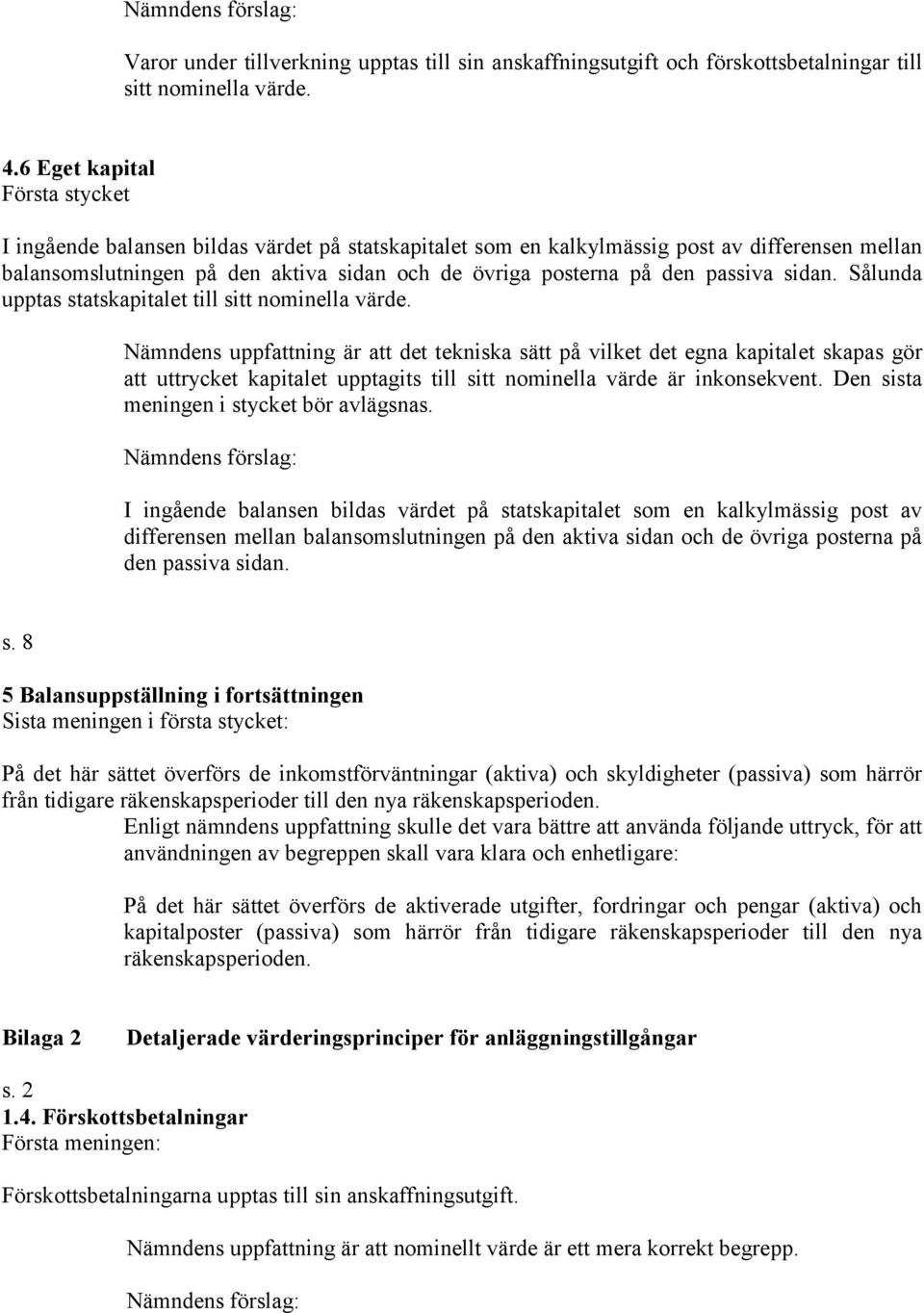 passiva sidan. Sålunda upptas statskapitalet till sitt nominella värde.