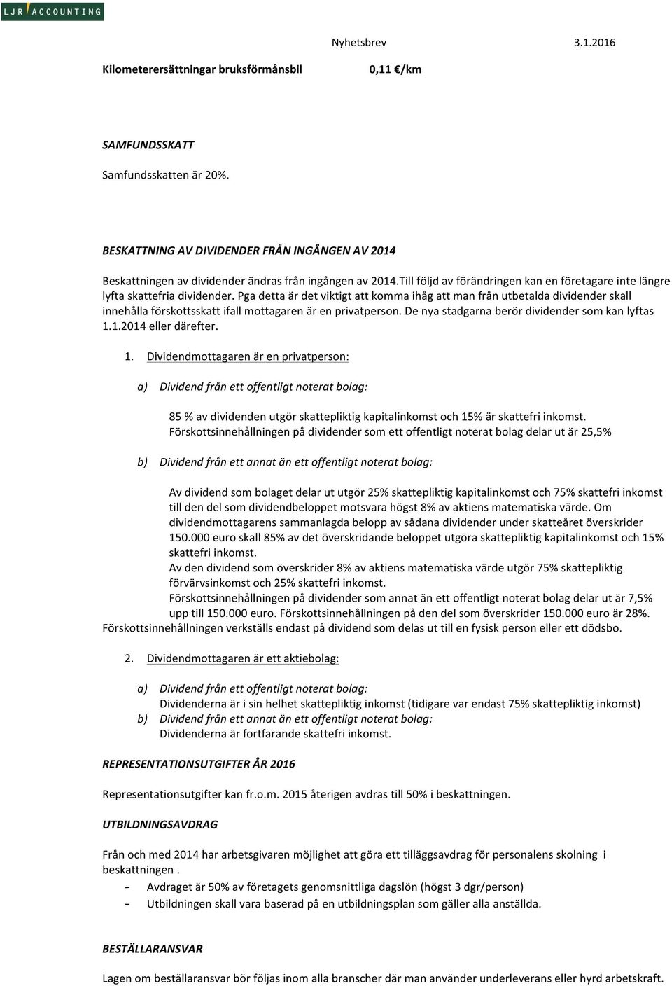 Pga detta är det viktigt att komma ihåg att man från utbetalda dividender skall innehålla förskottsskatt ifall mottagaren är en privatperson. De nya stadgarna berör dividender som kan lyftas 1.