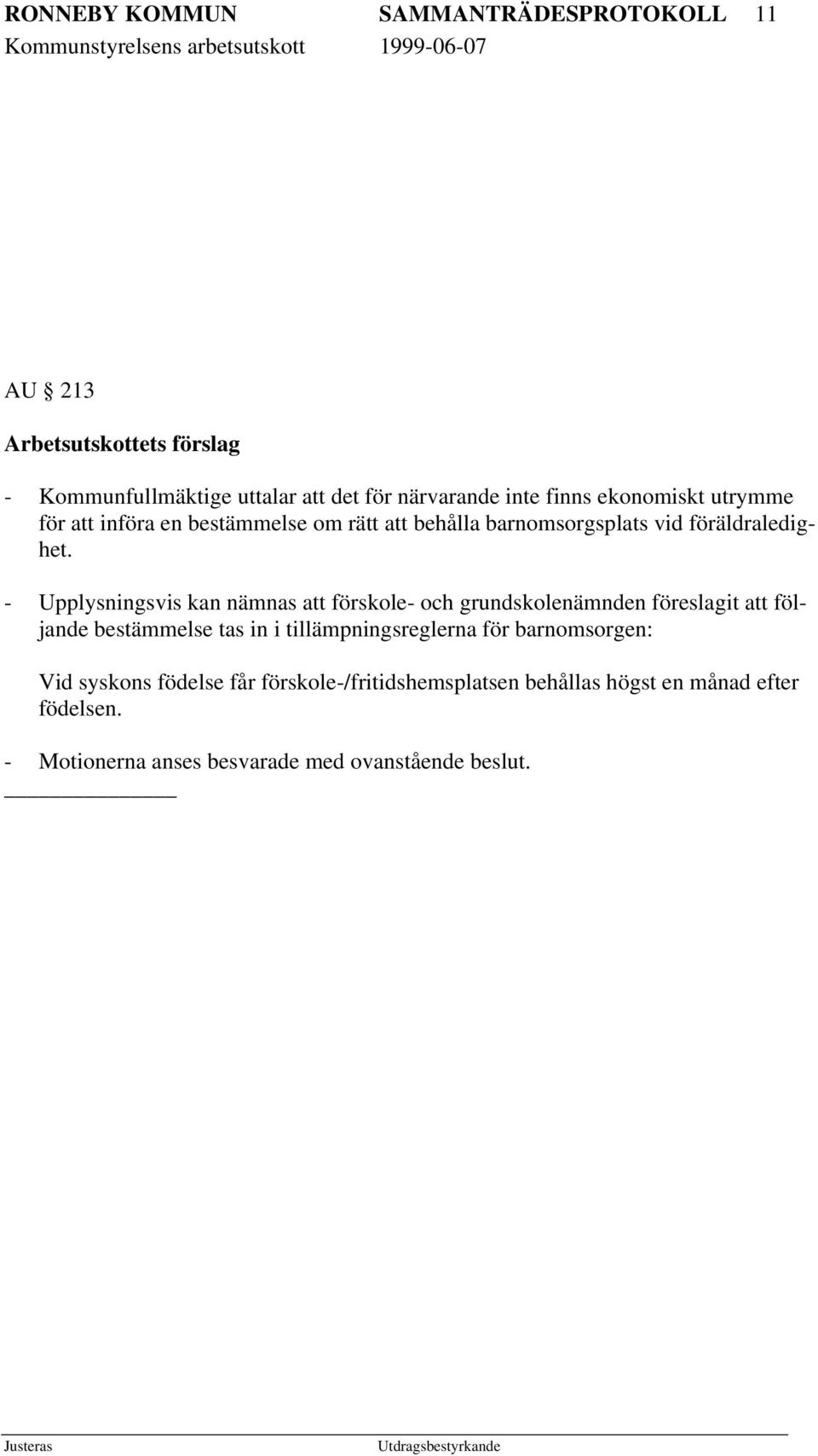 - Upplysningsvis kan nämnas att förskole- och grundskolenämnden föreslagit att följande bestämmelse tas in i tillämpningsreglerna för