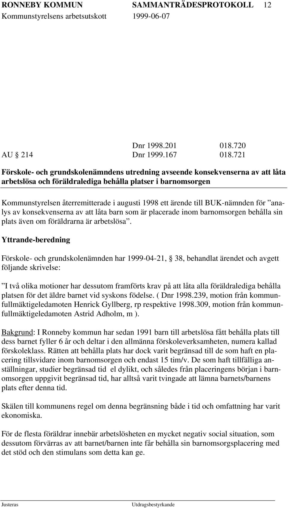 ärende till BUK-nämnden för analys av konsekvenserna av att låta barn som är placerade inom barnomsorgen behålla sin plats även om föräldrarna är arbetslösa.