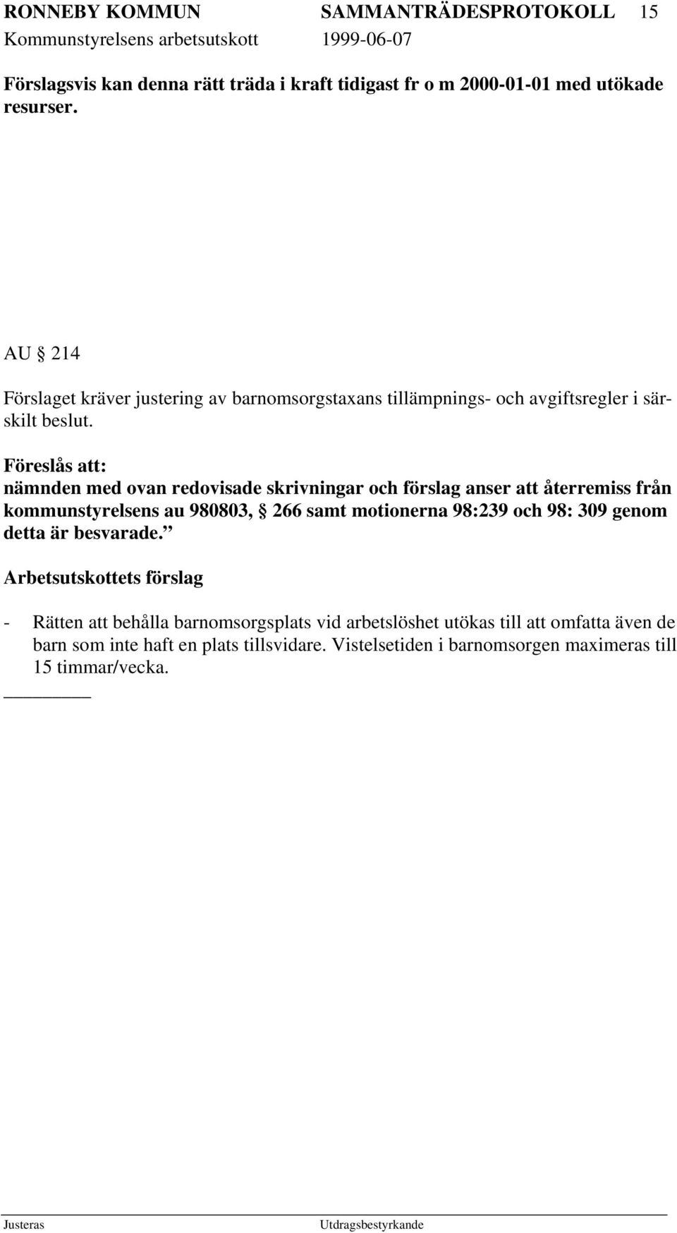 Föreslås att: nämnden med ovan redovisade skrivningar och förslag anser att återremiss från kommunstyrelsens au 980803, 266 samt motionerna 98:239 och 98: 309