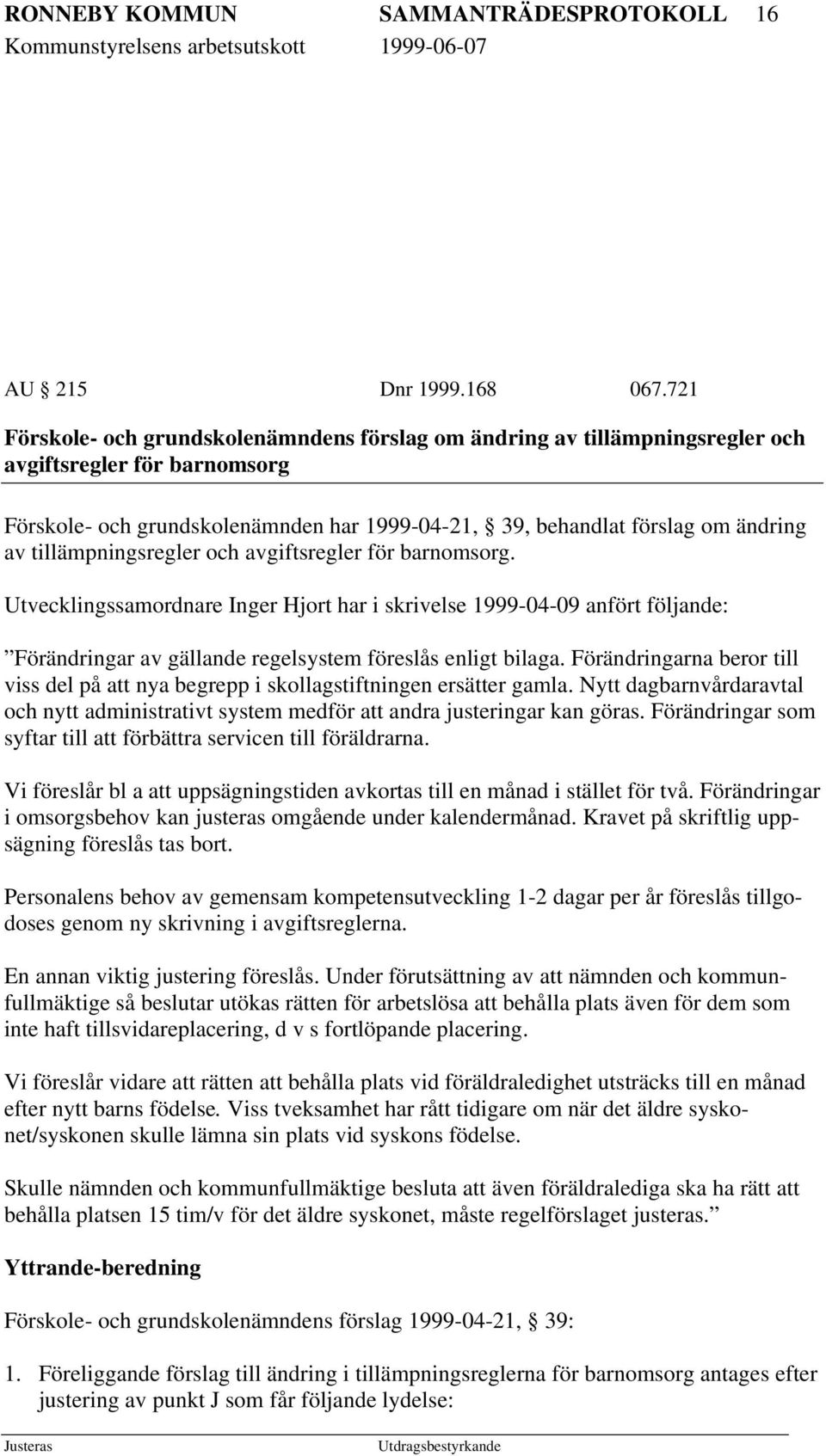 tillämpningsregler och avgiftsregler för barnomsorg. Utvecklingssamordnare Inger Hjort har i skrivelse 1999-04-09 anfört följande: Förändringar av gällande regelsystem föreslås enligt bilaga.