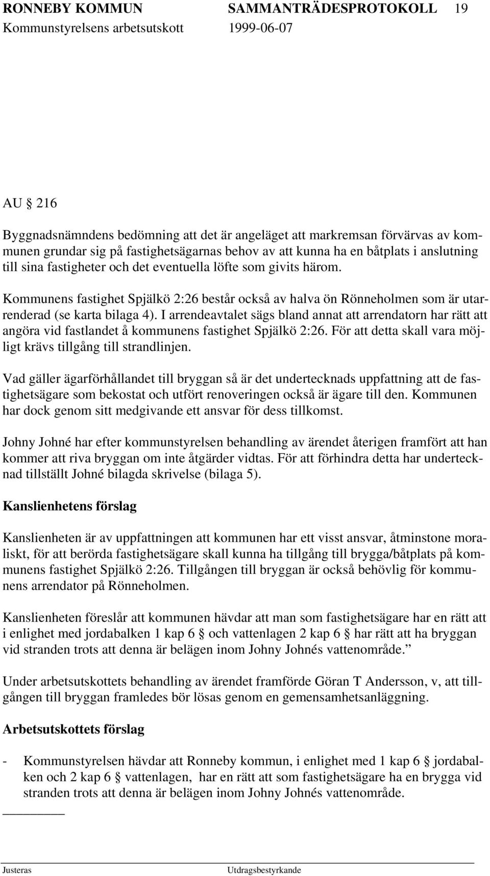 I arrendeavtalet sägs bland annat att arrendatorn har rätt att angöra vid fastlandet å kommunens fastighet Spjälkö 2:26. För att detta skall vara möjligt krävs tillgång till strandlinjen.