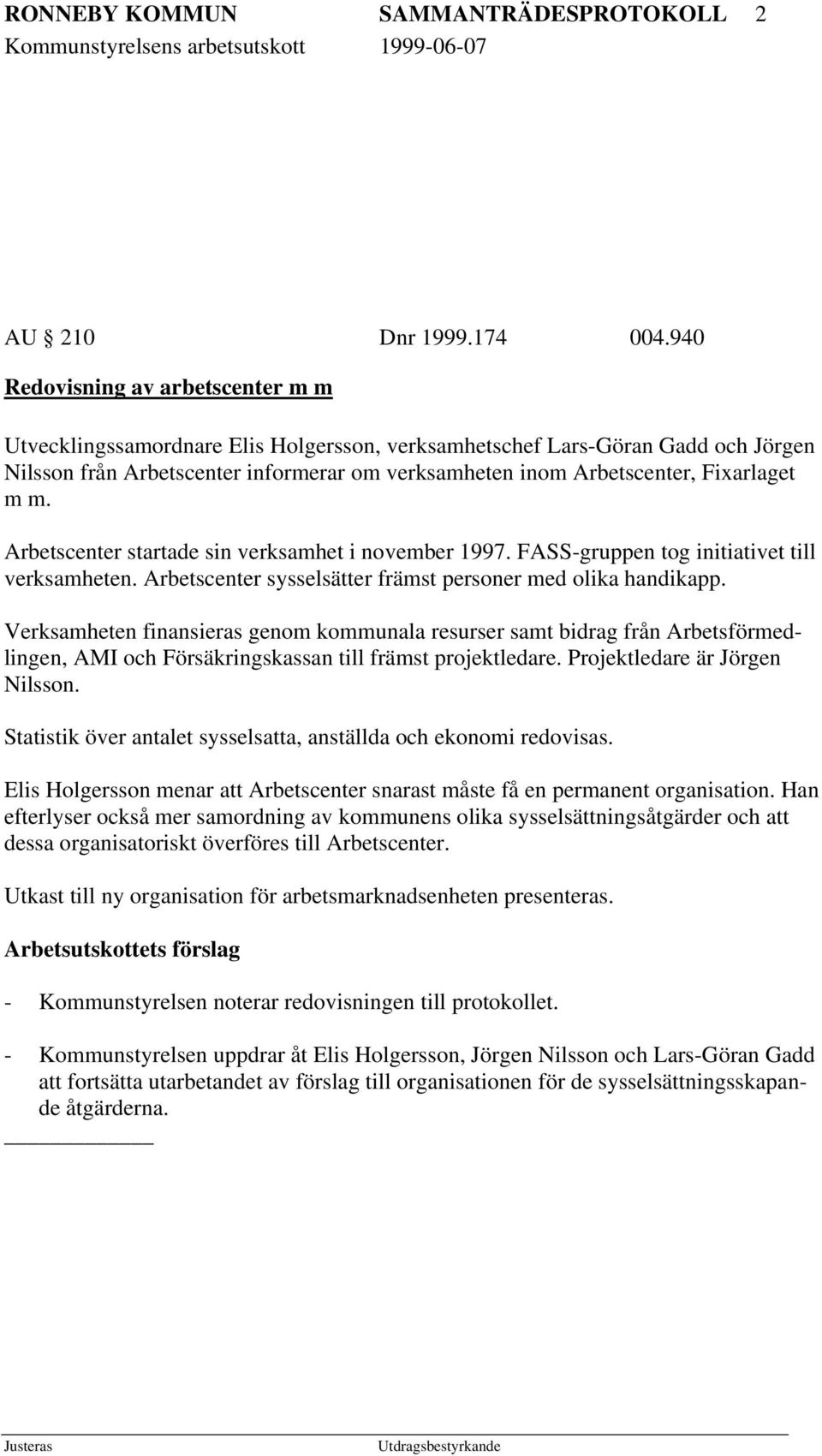 Fixarlaget m m. Arbetscenter startade sin verksamhet i november 1997. FASS-gruppen tog initiativet till verksamheten. Arbetscenter sysselsätter främst personer med olika handikapp.