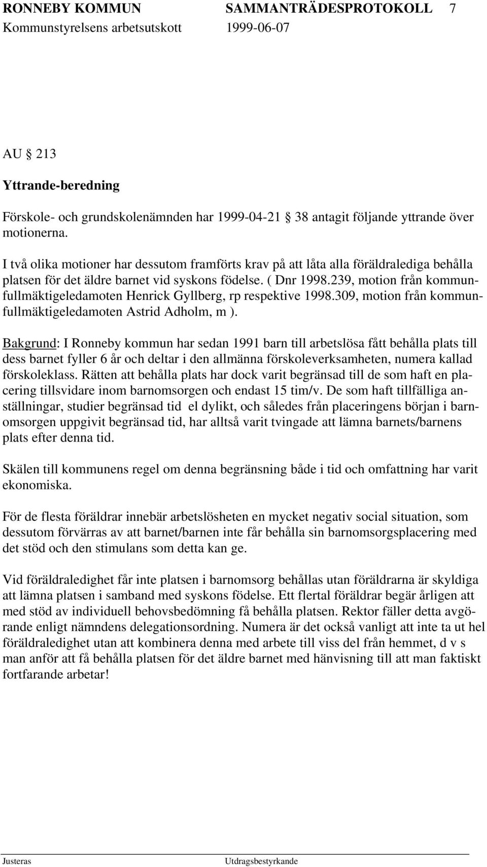 239, motion från kommunfullmäktigeledamoten Henrick Gyllberg, rp respektive 1998.309, motion från kommunfullmäktigeledamoten Astrid Adholm, m ).