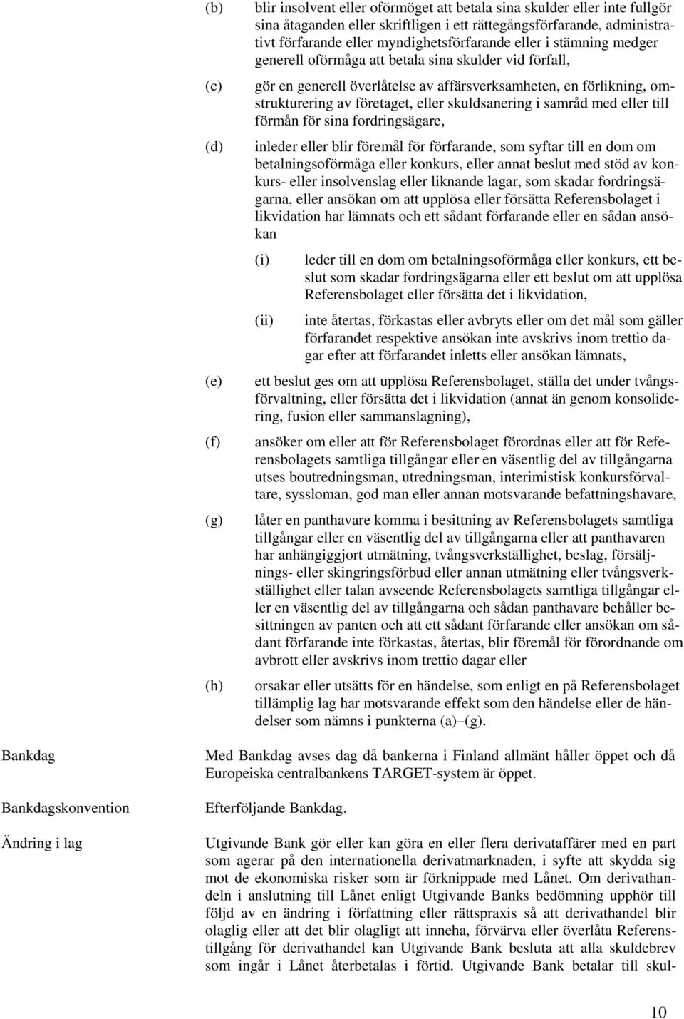 eller skuldsanering i samråd med eller till förmån för sina fordringsägare, inleder eller blir föremål för förfarande, som syftar till en dom om betalningsoförmåga eller konkurs, eller annat beslut