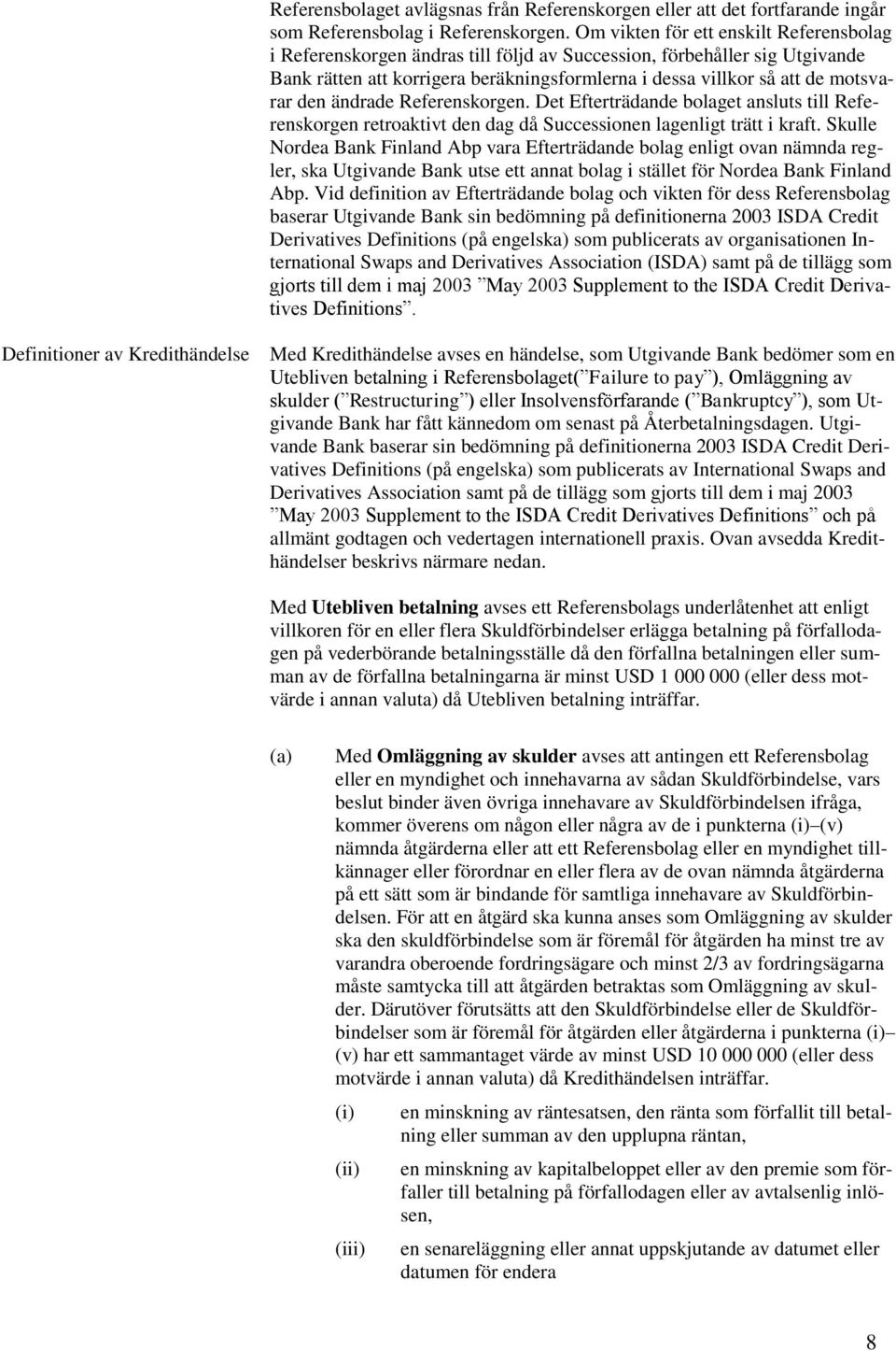 den ändrade Referenskorgen. Det Efterträdande bolaget ansluts till Referenskorgen retroaktivt den dag då Successionen lagenligt trätt i kraft.