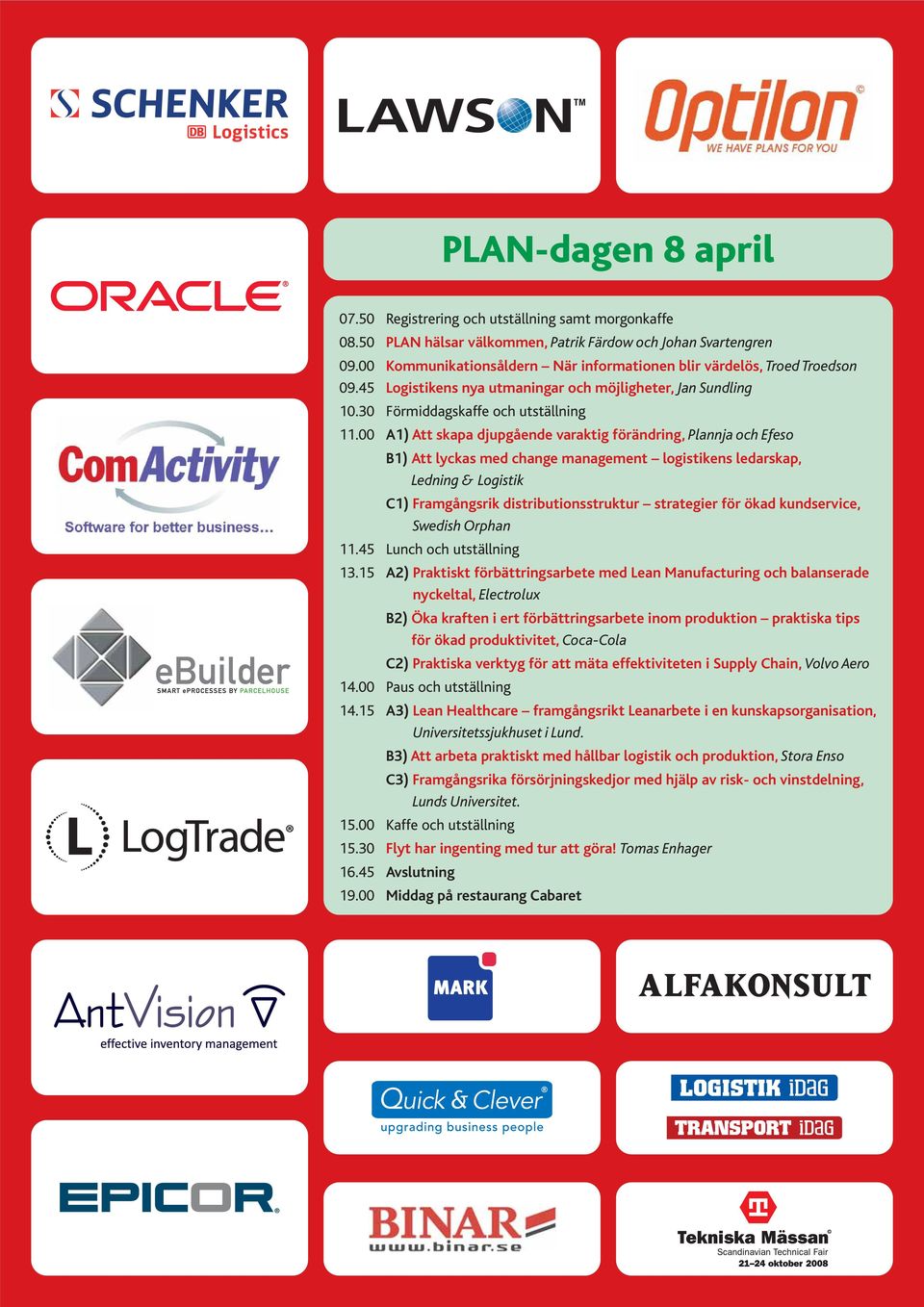 00 A1) Att skapa djupgående varaktig förändring, Plannja och Efeso B1) Att lyckas med change management logistikens ledarskap, Ledning & Logistik C1) Framgångsrik distributionsstruktur strategier för