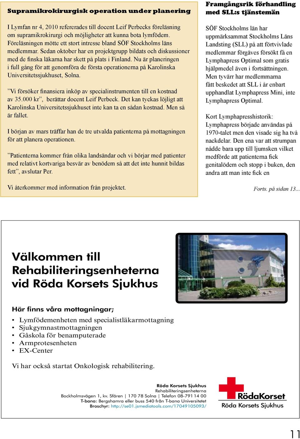 Nu är planeringen i full gång för att genomföra de första operationerna på Karolinska Universitetssjukhuset, Solna. Vi försöker finansiera inköp av specialinstrumenten till en kostnad av 35.