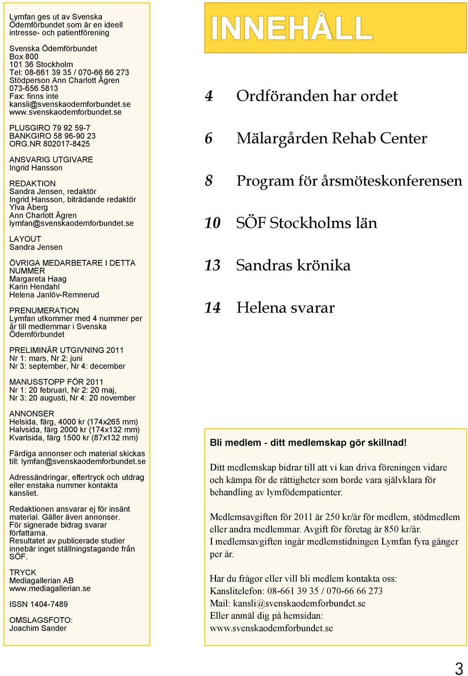 NR 802017-8425 ANSVARIG UTGIVARE Ingrid Hansson REDAKTION Sandra Jensen, redaktör Ingrid Hansson, biträdande redaktör Ylva Åberg Ann Charlott Ågren lymfan@svenskaodemforbundet.