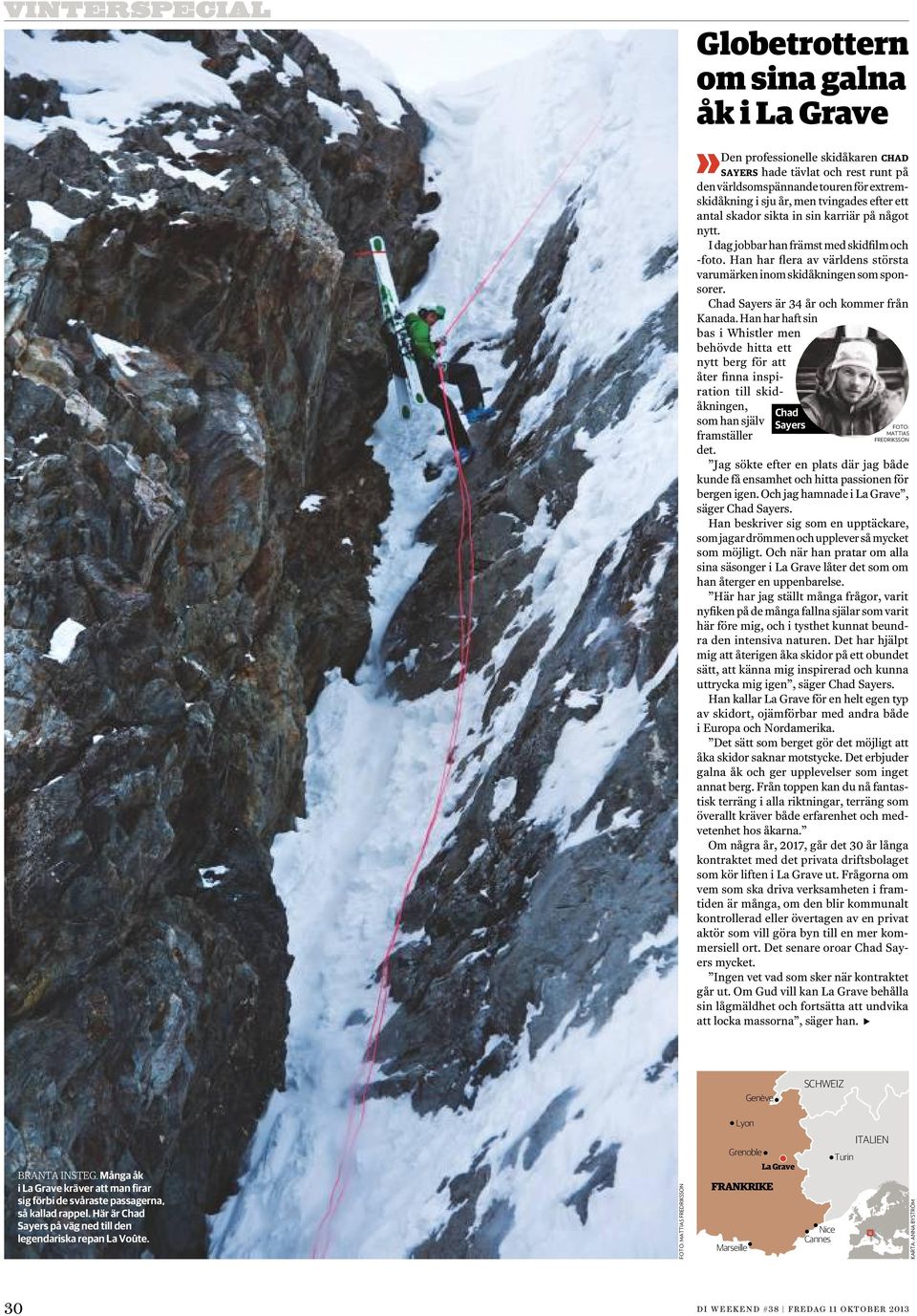 Chad Sayers är 34 år och kommer från Kanada. Han har haft sin bas i Whistler men behövde hitta ett nytt berg för att åter finna inspiration till skidåkningen, som han själv framställer det.