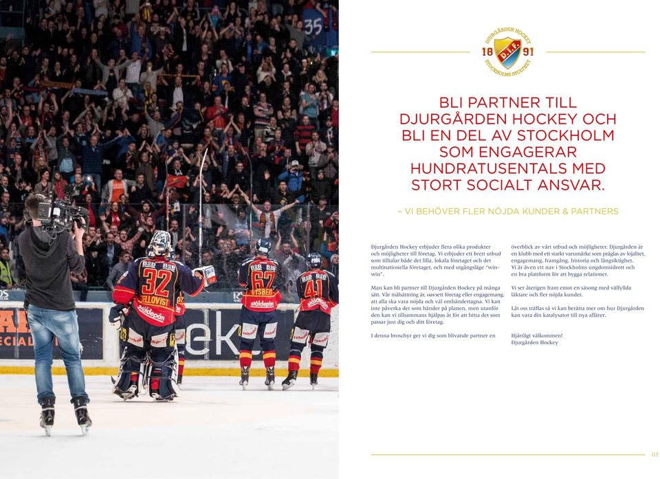 Vi erbjuder ett brett utbud som tilltalar både det lilla, lokala företaget och det multinationella företaget, och med utgångsläge winwin. Man kan bli partner till Djurgården Hockey på många sätt.