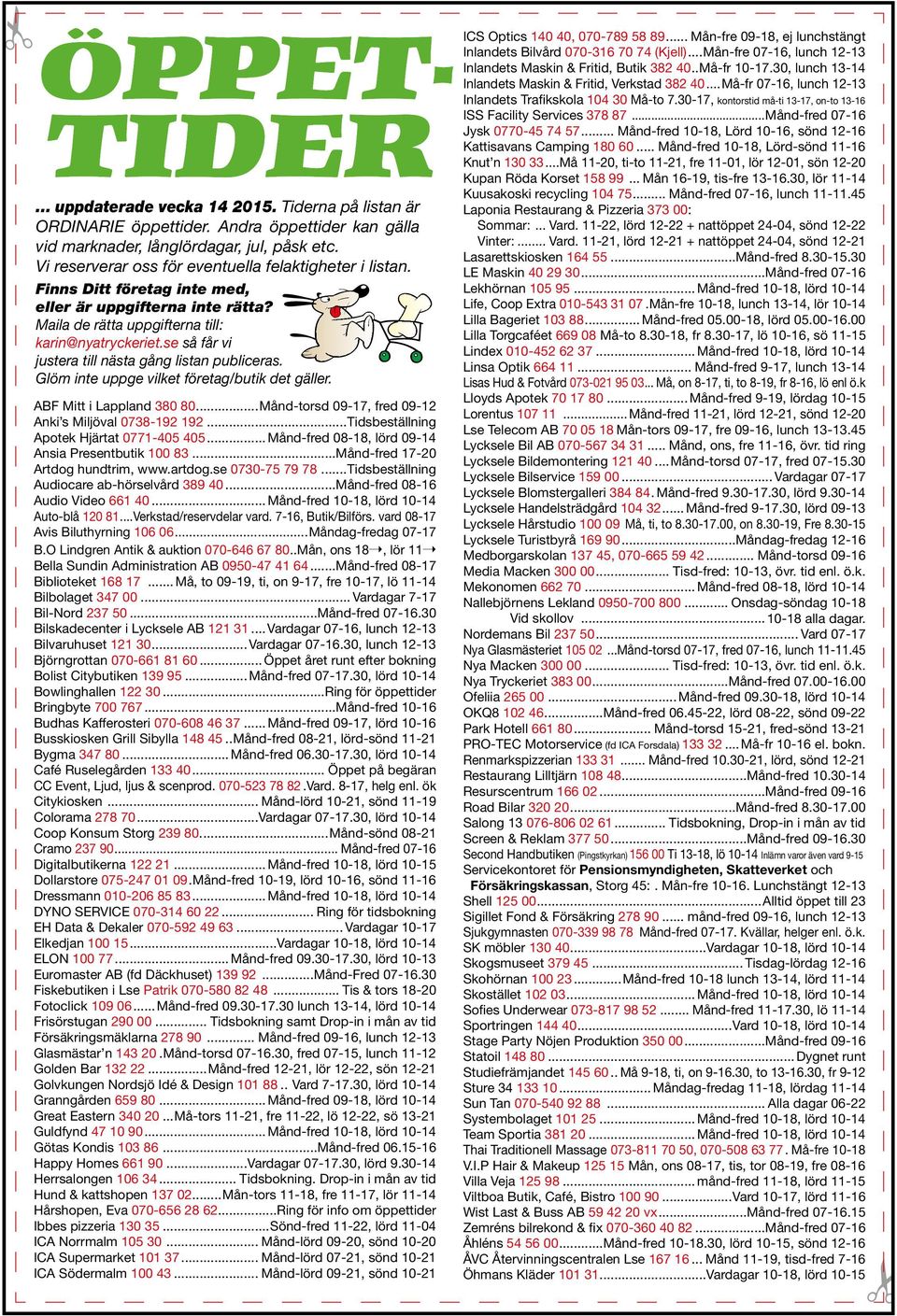 se så får vi justera till nästa gång listan publiceras. Glöm inte uppge vilket företag/butik det gäller. ABF Mitt i Lappland 380 80...Månd-torsd 09-17, fred 09-12 Anki s Miljöval 0738-192 192.