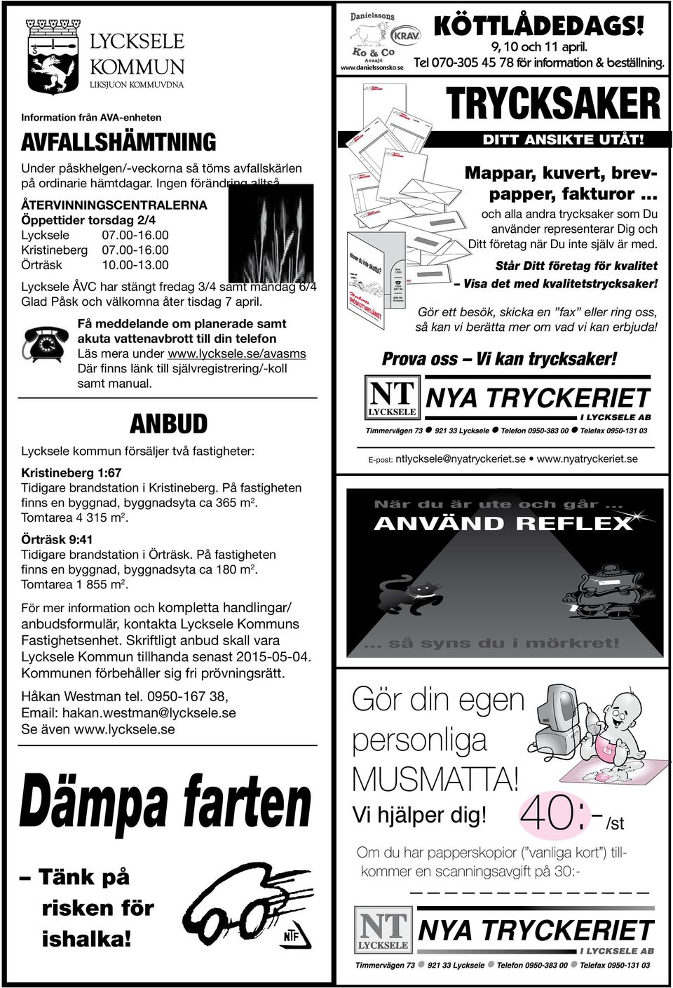 00 Lycksele ÅVC har stängt fredag 3/4 samt måndag 6/4 Glad Påsk och välkomna åter tisdag 7 april. Få meddelande om planerade samt akuta vattenavbrott till din telefon Läs mera under www.lycksele.