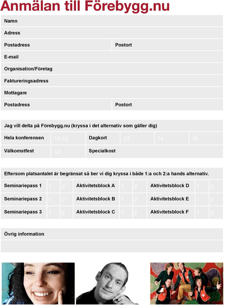 nu (kryssa i det alternativ som gäller dig) Hela konferensen 13-15 Dagkort 13 14 15 Välkomstfest 13 Specialkost Eftersom platsantalet är