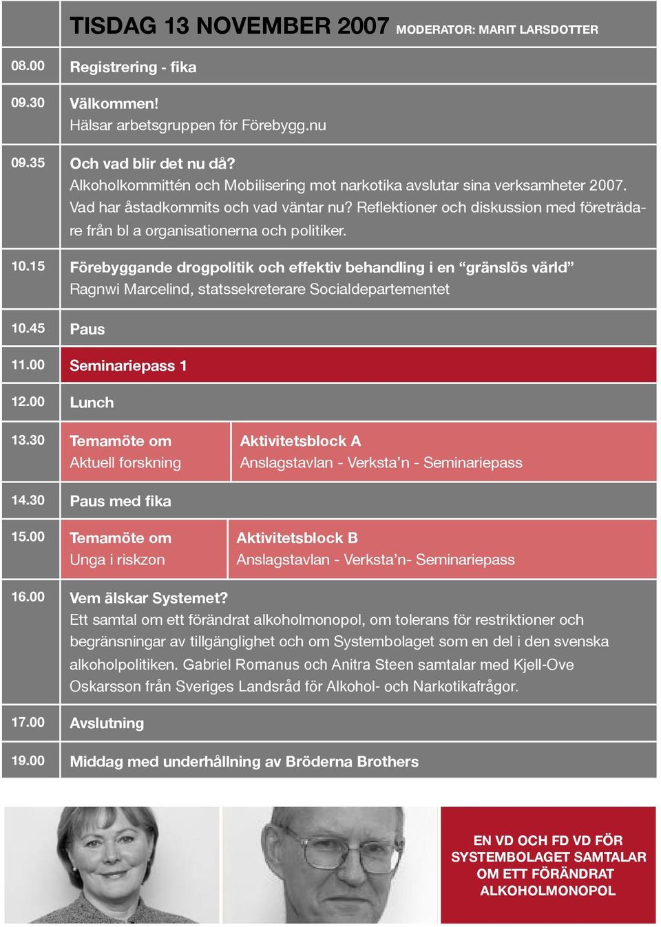 Reflektioner och diskussion med företrädare från bl a organisationerna och politiker.! 10.