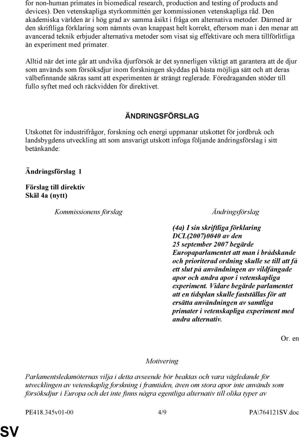 Därmed är den skriftliga förklaring som nämnts ovan knappast helt korrekt, eftersom man i den menar att avancerad teknik erbjuder alternativa metoder som visat sig effektivare och mera tillförlitliga