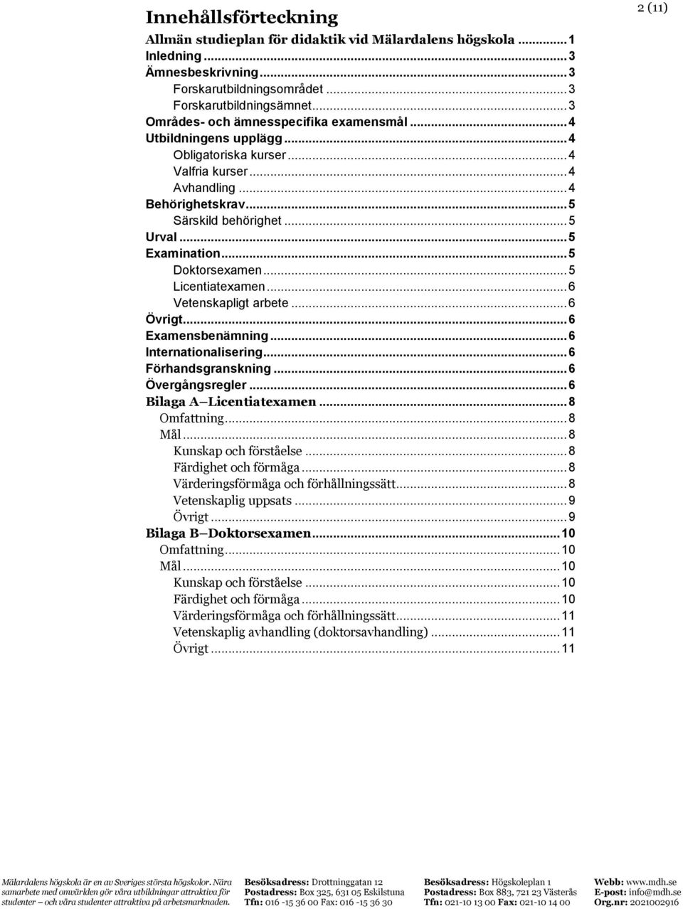 .. 5 Examination... 5 Doktorsexamen... 5 Licentiatexamen... 6 Vetenskapligt arbete... 6 Övrigt... 6 Examensbenämning... 6 Internationalisering... 6 Förhandsgranskning... 6 Övergångsregler.