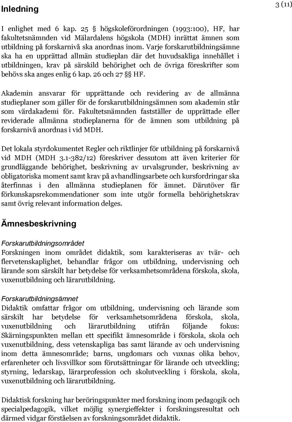 kap. 26 och 27 HF. Akademin ansvarar för upprättande och revidering av de allmänna studieplaner som gäller för de forskarutbildningsämnen som akademin står som värdakademi för.