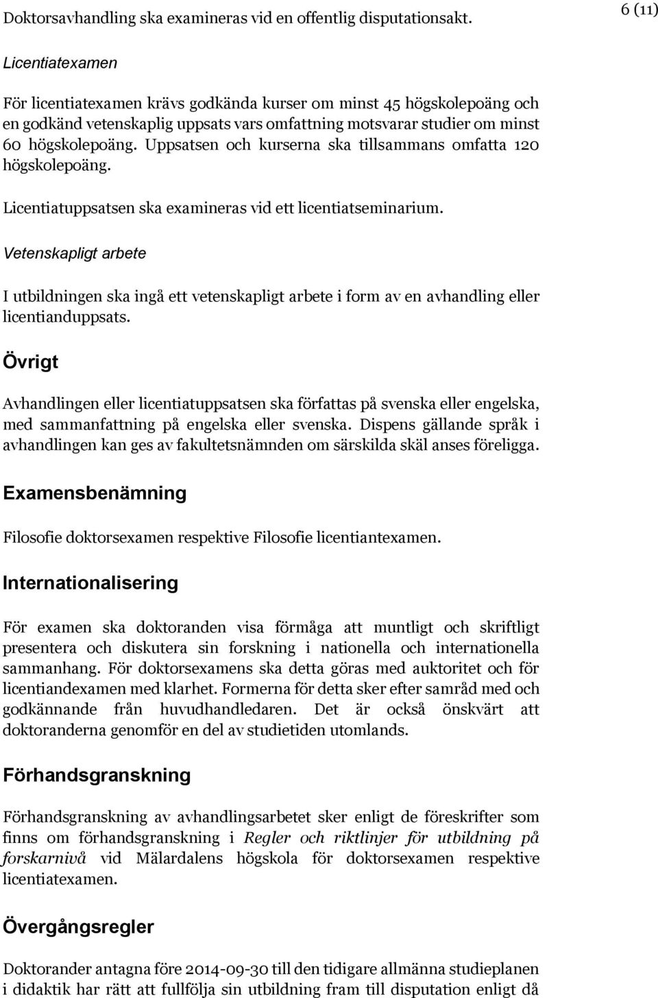 Uppsatsen och kurserna ska tillsammans omfatta 120 högskolepoäng. Licentiatuppsatsen ska examineras vid ett licentiatseminarium.