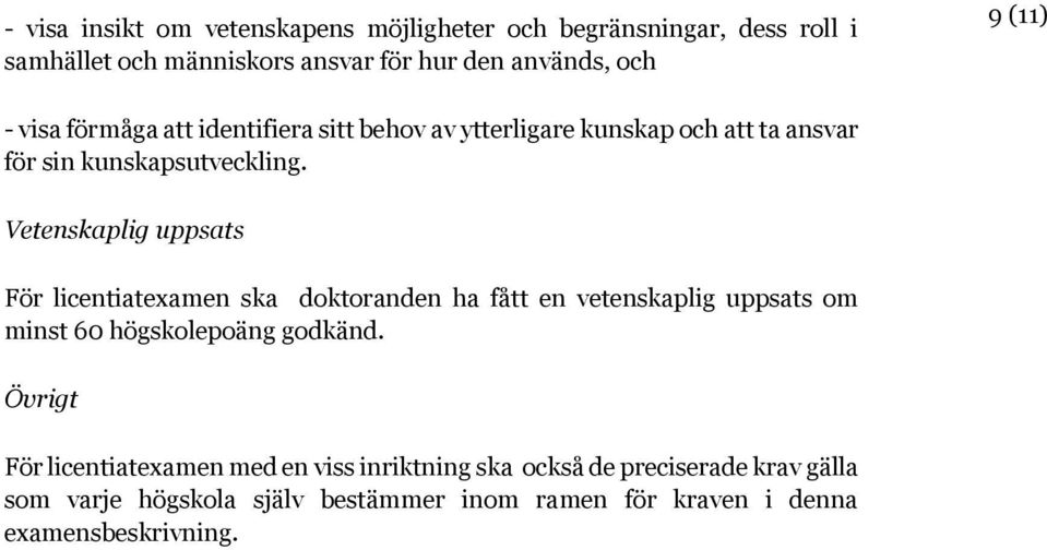 Vetenskaplig uppsats För licentiatexamen ska doktoranden ha fått en vetenskaplig uppsats om minst 60 högskolepoäng godkänd.