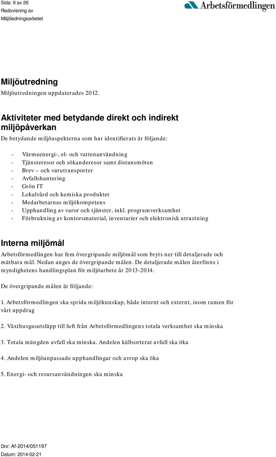 samt distansmöten - Brev och varutransporter - Avfallshantering - Grön IT - Lokalvård och kemiska produkter - Medarbetarnas miljökompetens - Upphandling av varor och tjänster, inkl.