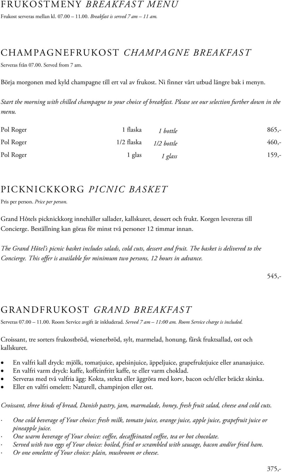 Please see our selection further down in the menu. Pol Roger 1 flaska 1 bottle 865,- Pol Roger 1/2 flaska 1/2 bottle 460,- Pol Roger 1 glas 1 glass 159,- PICKNICKKORG PICNIC BASKET Pris per person.