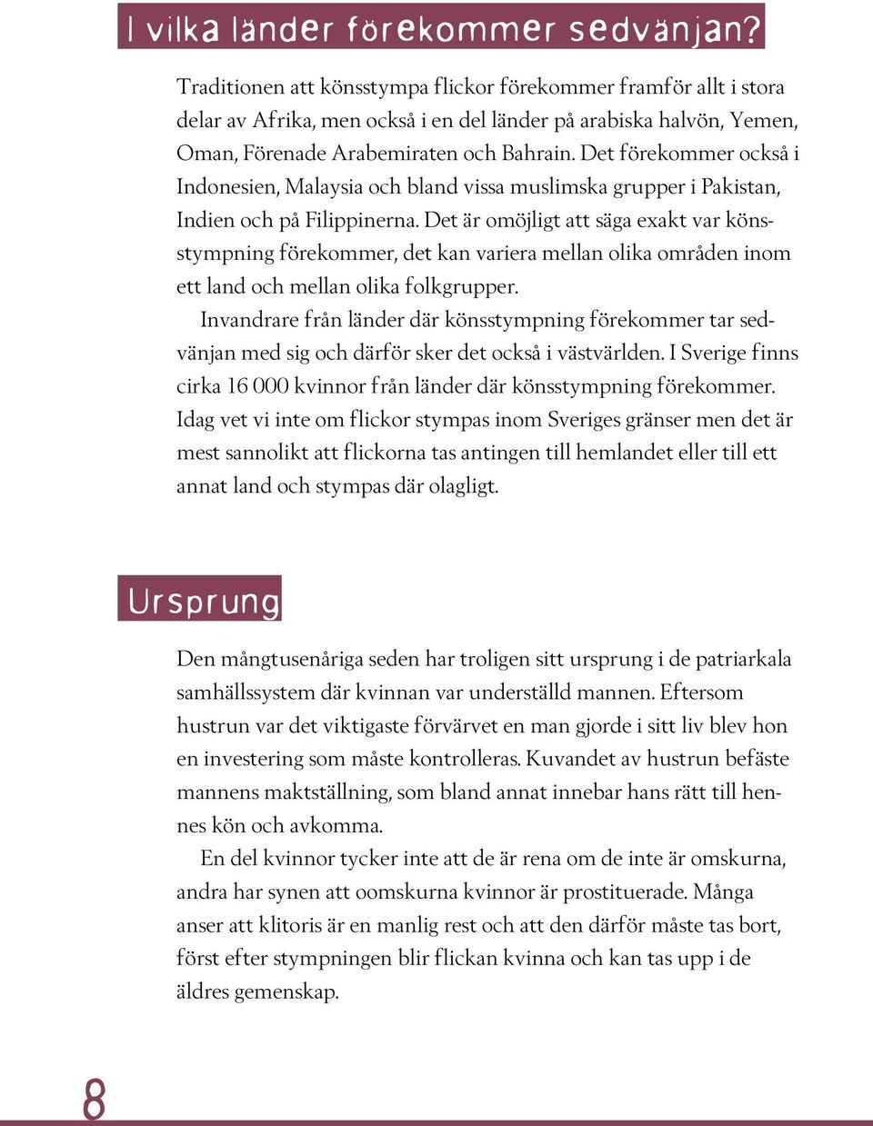 Det förekommer också i Indonesien, Malaysia och bland vissa muslimska grupper i Pakistan, Indien och på Filippinerna.