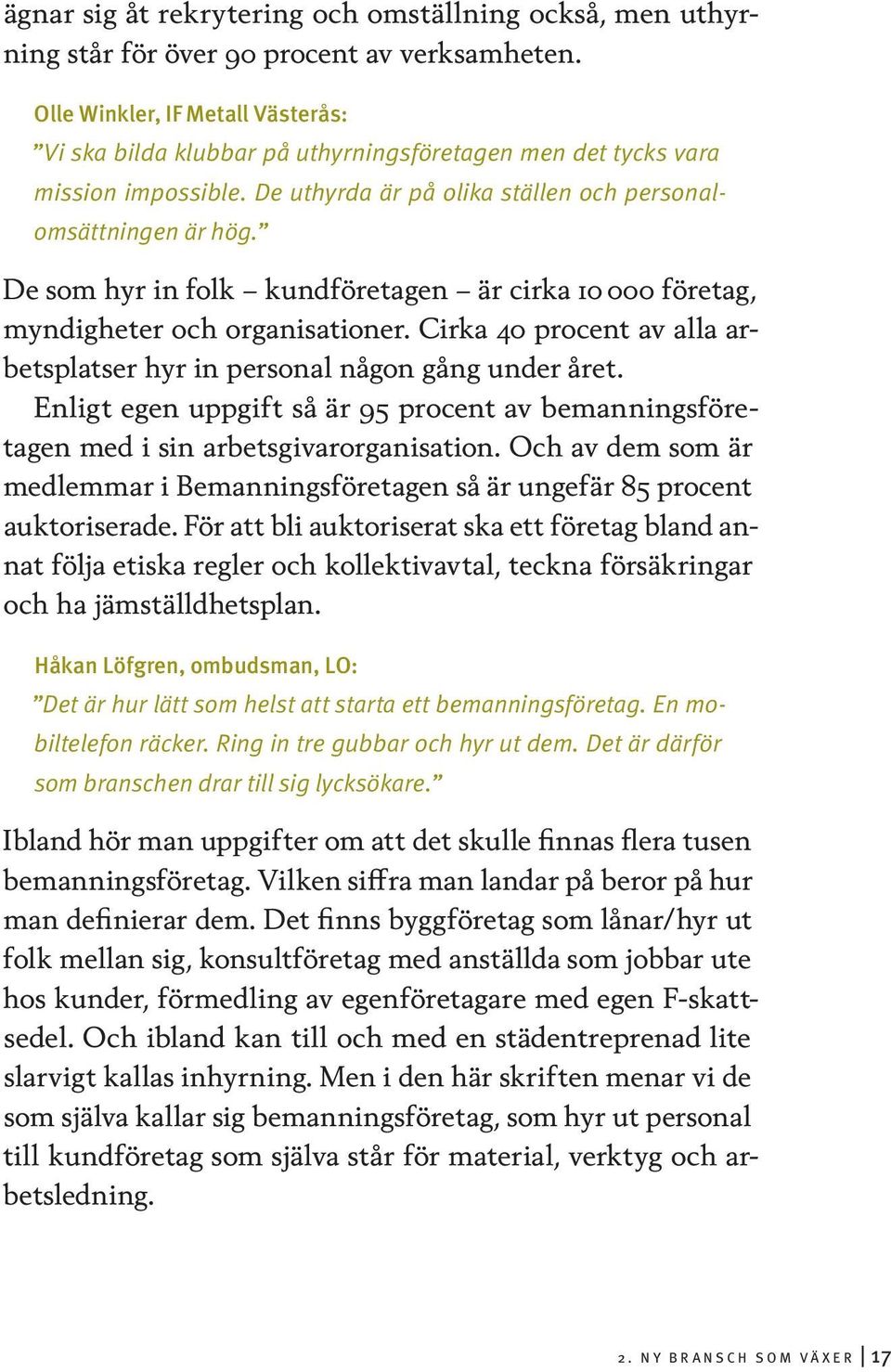 De som hyr in folk kundföretagen är cirka 10 000 företag, myndigheter och organisationer. Cirka 40 procent av alla arbetsplatser hyr in personal någon gång under året.