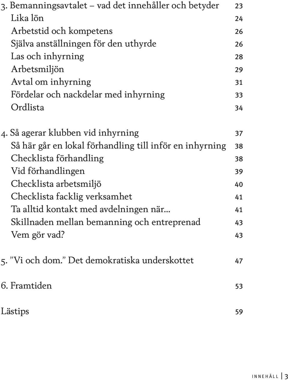 Så agerar klubben vid inhyrning 37 Så här går en lokal förhandling till inför en inhyrning 38 Checklista förhandling 38 Vid förhandlingen 39 Checklista