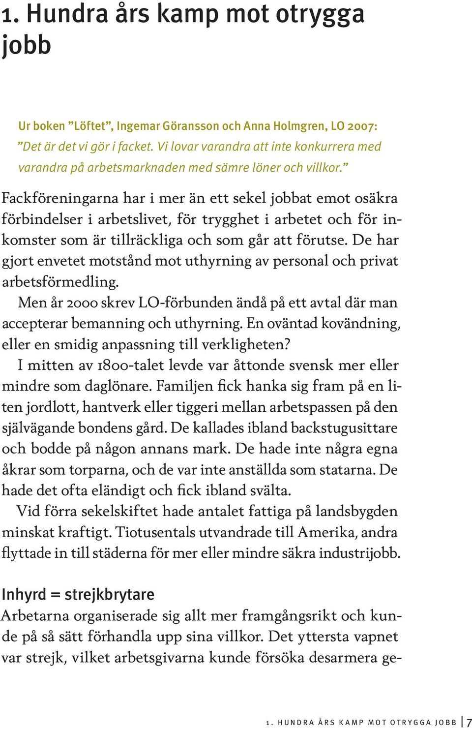 Fackföreningarna har i mer än ett sekel jobbat emot osäkra förbindelser i arbetslivet, för trygghet i arbetet och för inkomster som är tillräckliga och som går att förutse.