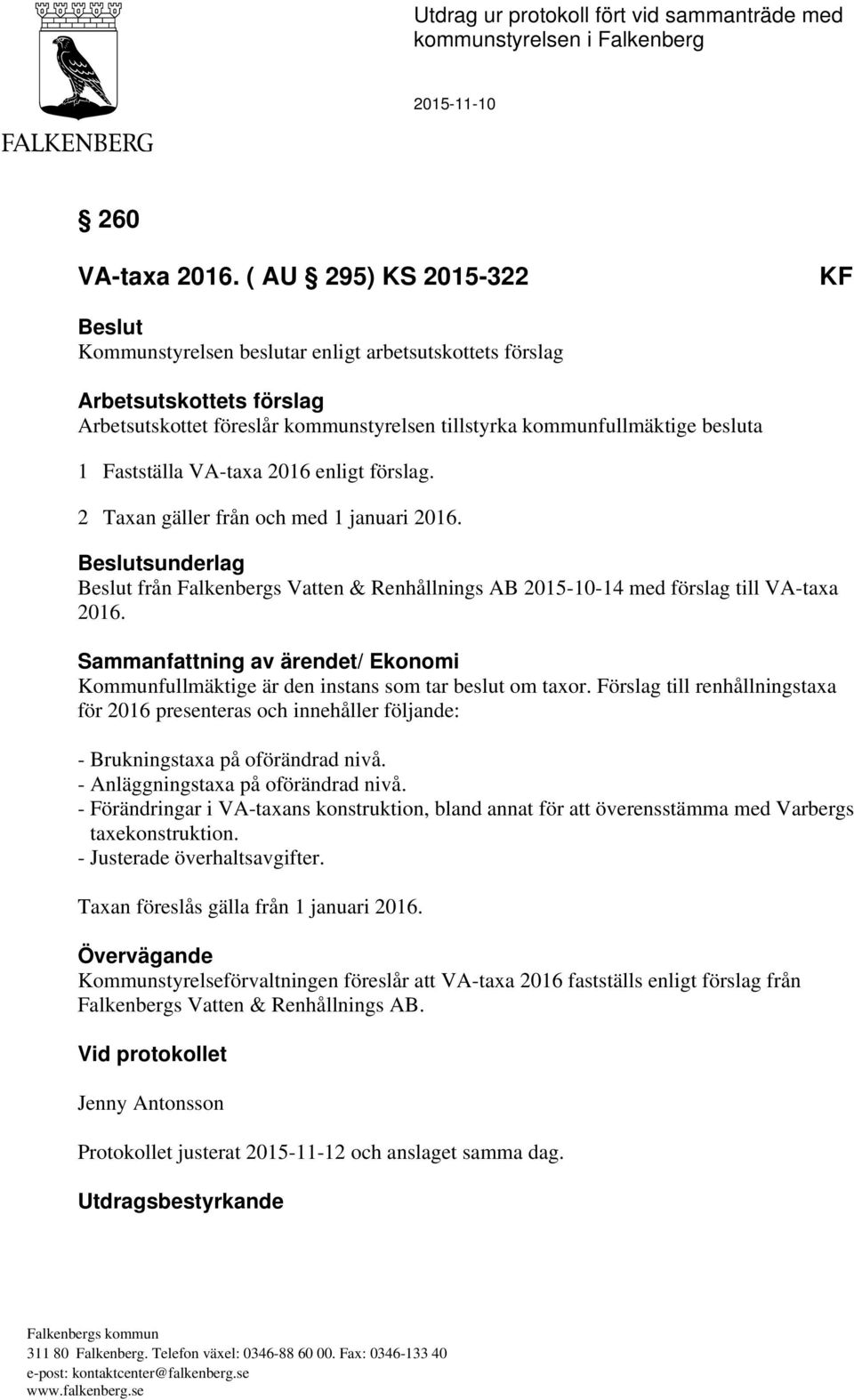 Fastställa VA-taxa 2016 enligt förslag. 2 Taxan gäller från och med 1 januari 2016. Beslutsunderlag Beslut från Falkenbergs Vatten & Renhållnings AB 2015-10-14 med förslag till VA-taxa 2016.