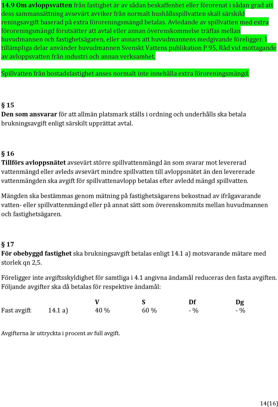 Avledande av spillvatten med extra föroreningsmängd förutsätter att avtal eller annan överenskommelse träffas mellan huvudmannen och fastighetsägaren, eller annars att huvudmannens medgivande