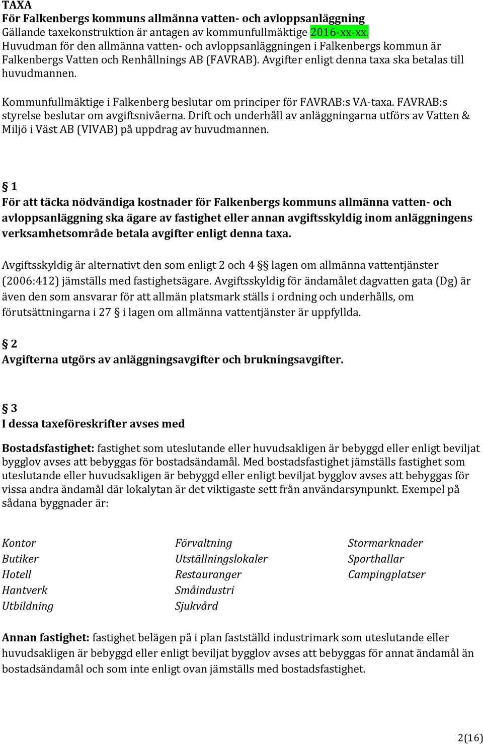 Kommunfullmäktige i Falkenberg beslutar om principer för FAVRAB:s VA-taxa. FAVRAB:s styrelse beslutar om avgiftsnivåerna.