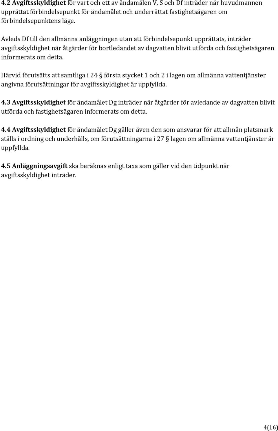 detta. Härvid förutsätts att samtliga i 24 första stycket 1 och 2 i lagen om allmänna vattentjänster angivna förutsättningar för avgiftsskyldighet är uppfyllda. 4.