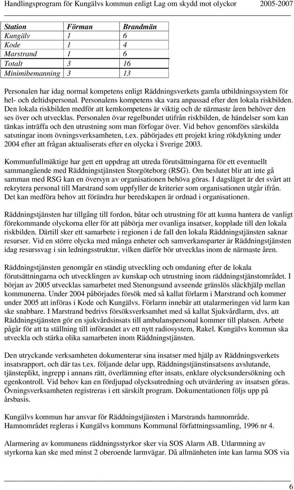 Personalen övar regelbundet utifrån riskbilden, de händelser som kan tänkas inträffa och den utrustning som man förfogar över. Vid behov genomförs särskilda satsningar inom övningsverksamheten, t.ex.