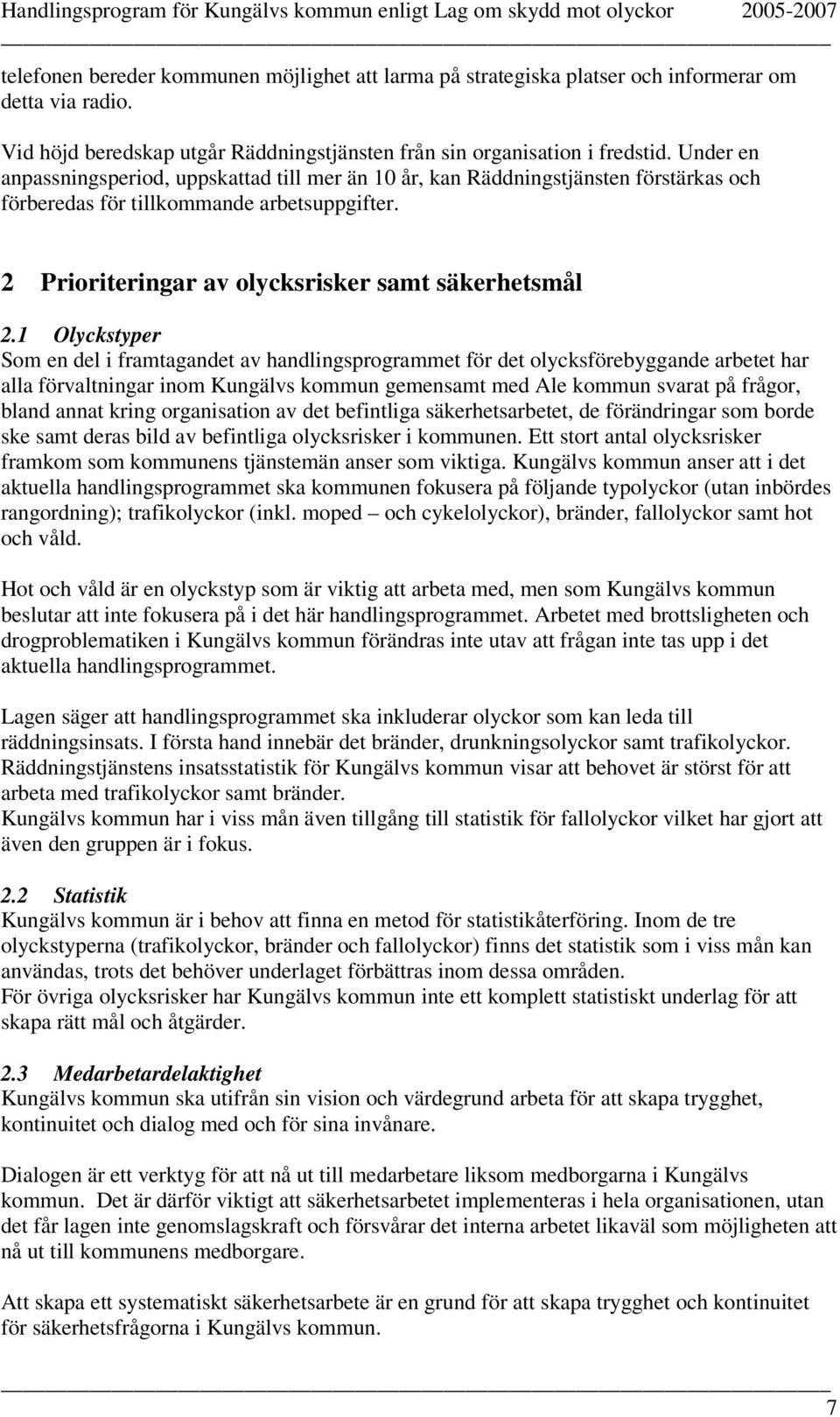 1 Olyckstyper Som en del i framtagandet av handlingsprogrammet för det olycksförebyggande arbetet har alla förvaltningar inom Kungälvs kommun gemensamt med Ale kommun svarat på frågor, bland annat