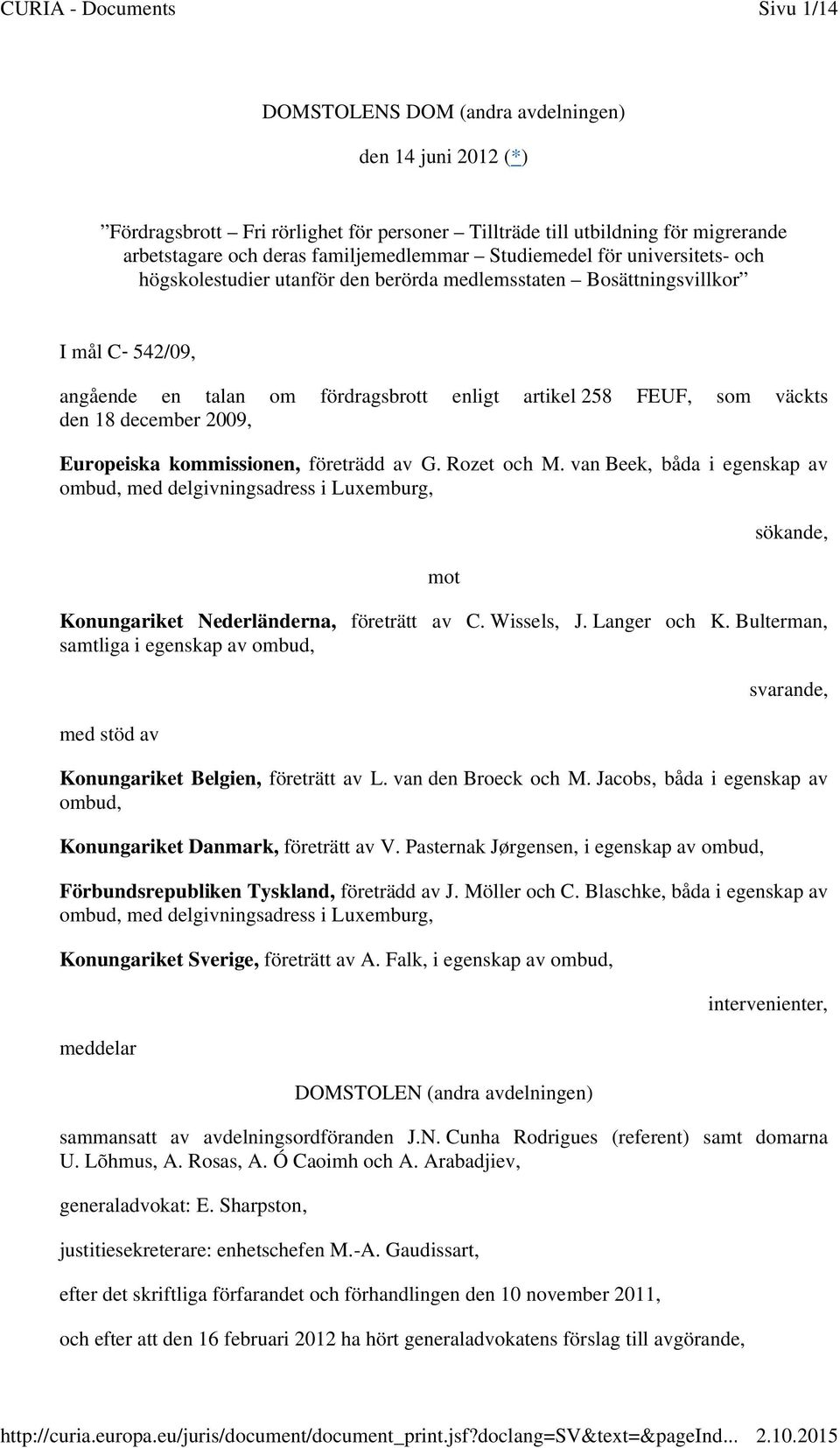 Europeiska kommissionen, företrädd av G. Rozet och M. van Beek, båda i egenskap av ombud, med delgivningsadress i Luxemburg, mot sökande, Konungariket Nederländerna, företrätt av C. Wissels, J.