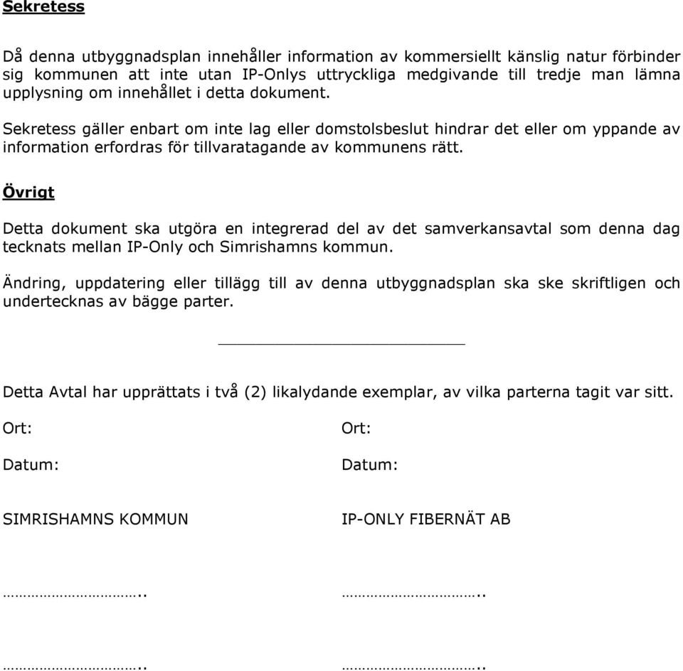 Övrigt Detta dokument ska utgöra en integrerad del av det samverkansavtal som denna dag tecknats mellan IP-Only och Simrishamns kommun.