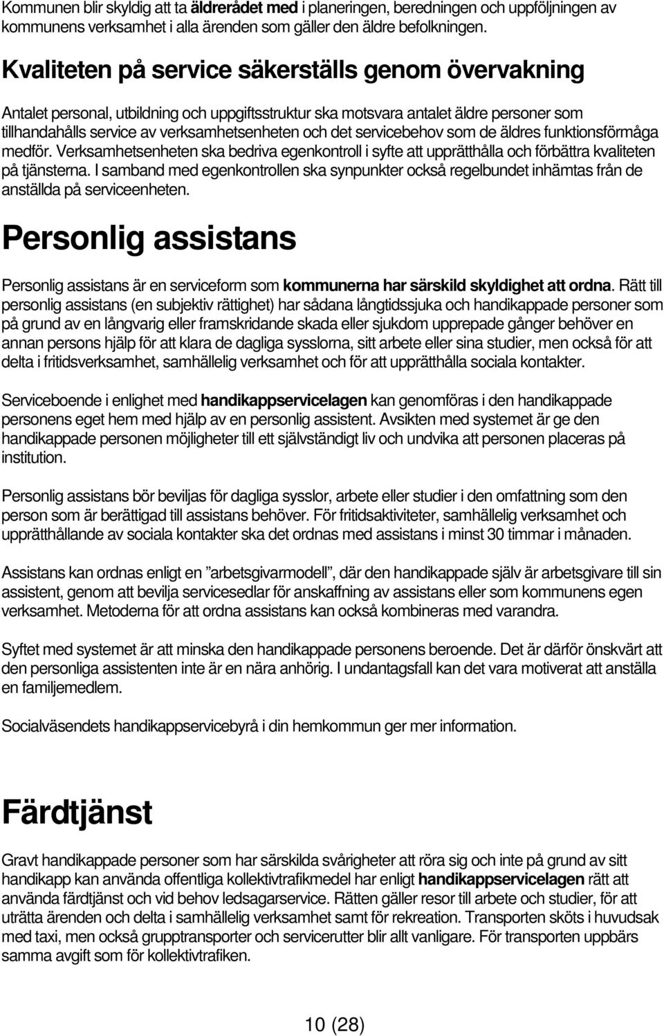 servicebehov som de äldres funktionsförmåga medför. Verksamhetsenheten ska bedriva egenkontroll i syfte att upprätthålla och förbättra kvaliteten på tjänsterna.