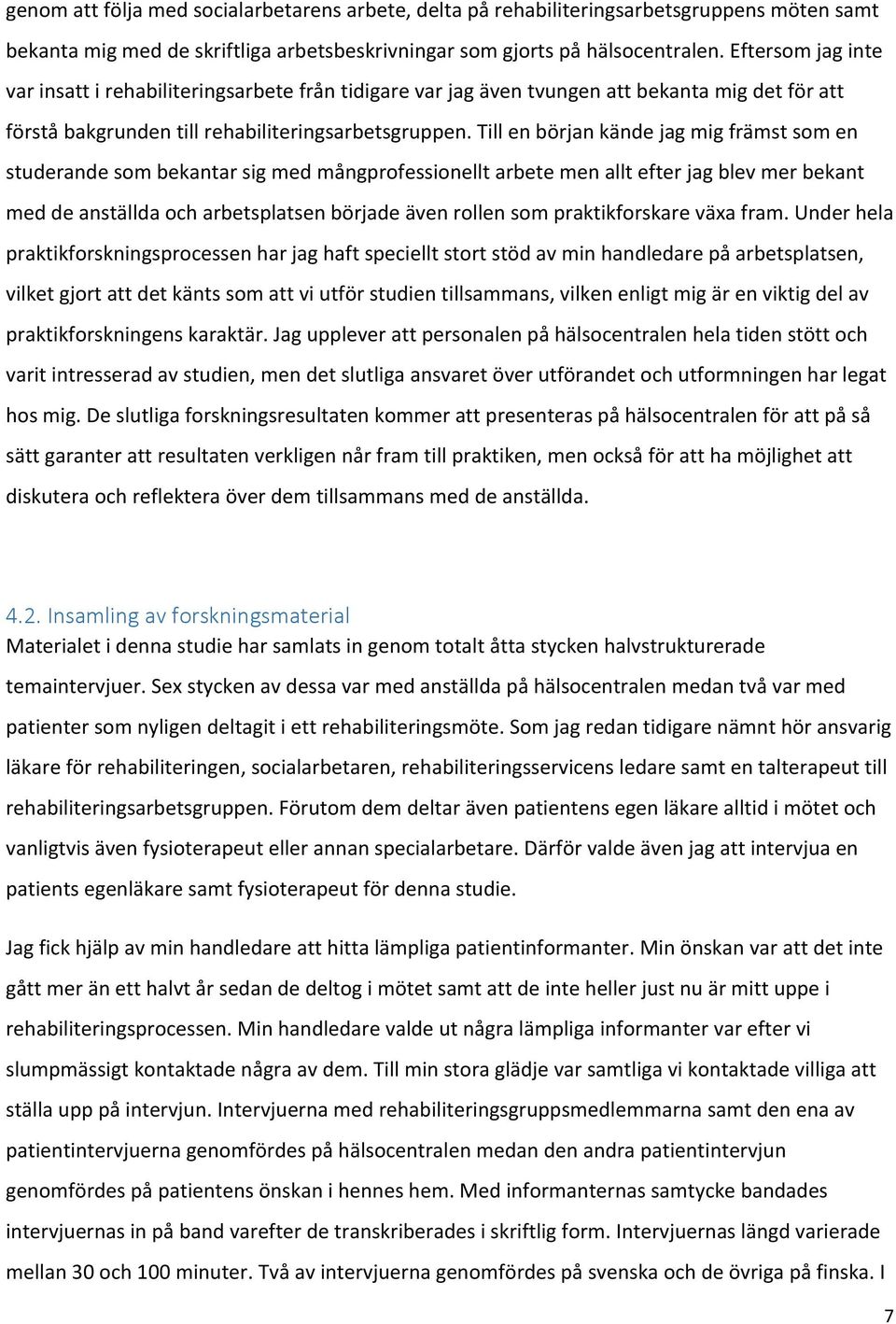 Till en början kände jag mig främst som en studerande som bekantar sig med mångprofessionellt arbete men allt efter jag blev mer bekant med de anställda och arbetsplatsen började även rollen som