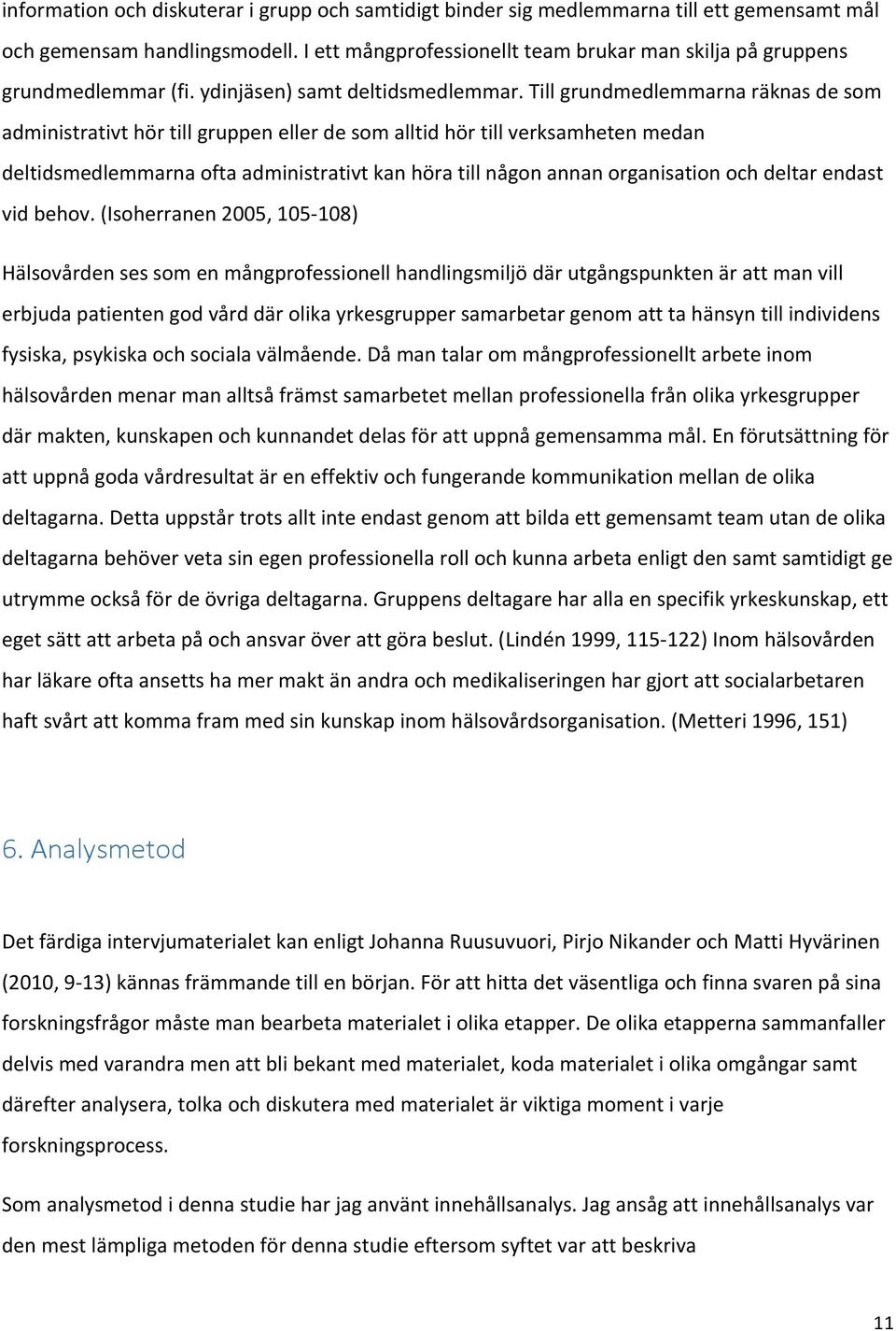 Till grundmedlemmarna räknas de som administrativt hör till gruppen eller de som alltid hör till verksamheten medan deltidsmedlemmarna ofta administrativt kan höra till någon annan organisation och