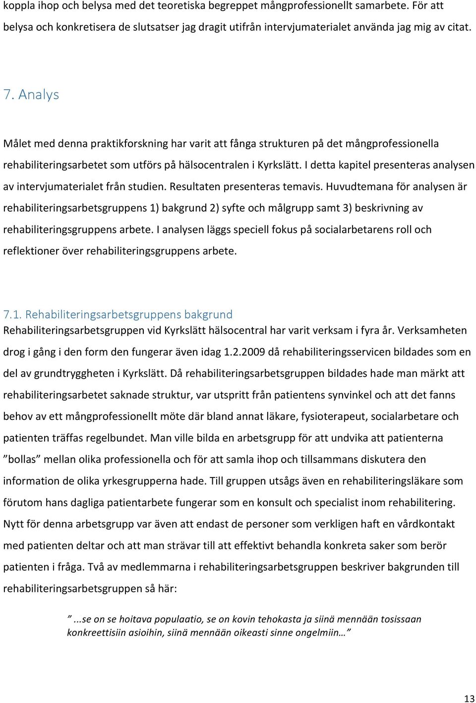 I detta kapitel presenteras analysen av intervjumaterialet från studien. Resultaten presenteras temavis.