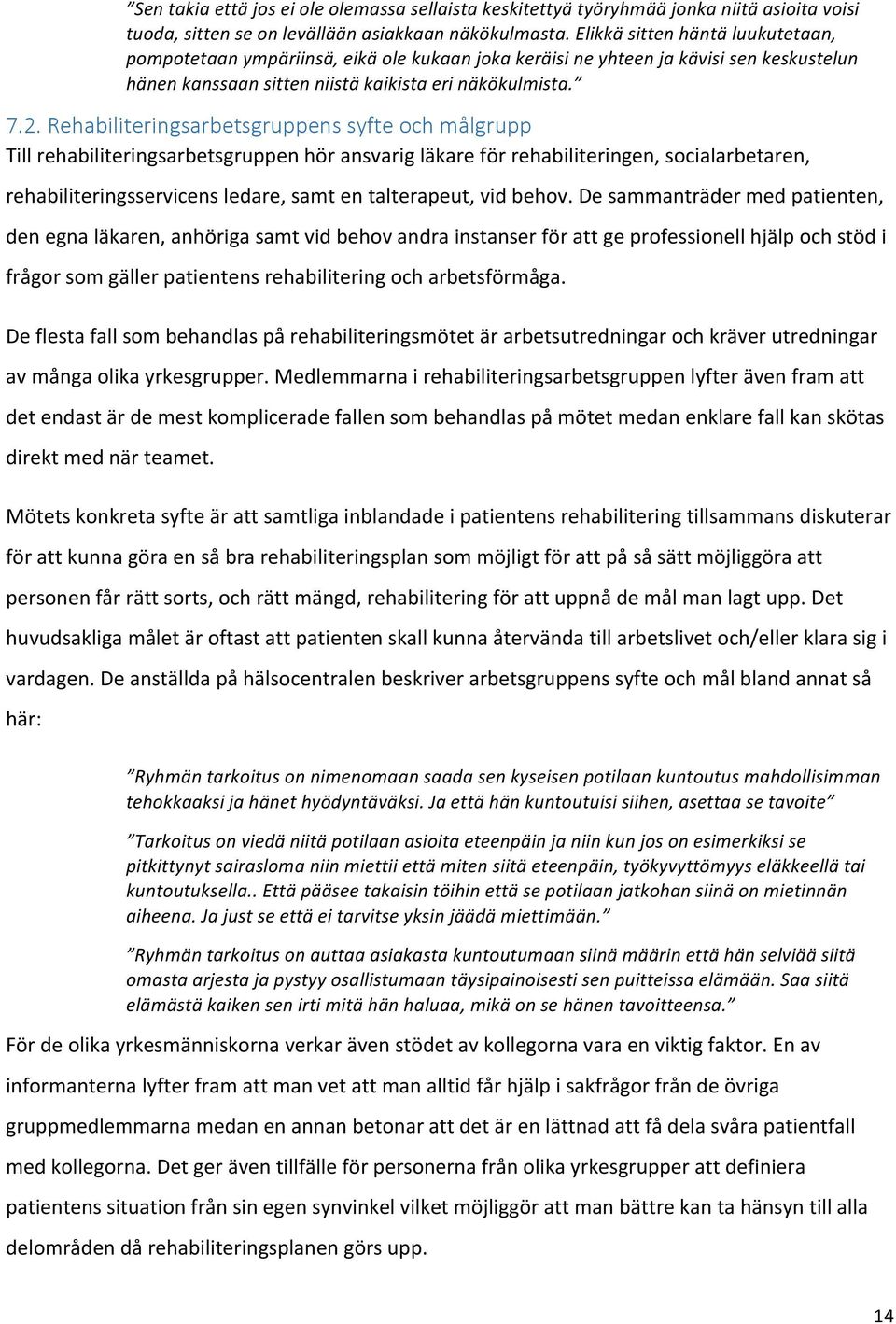 Rehabiliteringsarbetsgruppens syfte och målgrupp Till rehabiliteringsarbetsgruppen hör ansvarig läkare för rehabiliteringen, socialarbetaren, rehabiliteringsservicens ledare, samt en talterapeut, vid