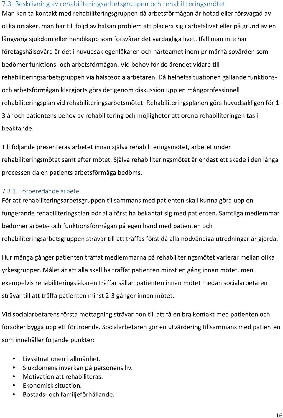 Ifall man inte har företagshälsovård är det i huvudsak egenläkaren och närteamet inom primärhälsovården som bedömer funktions och arbetsförmågan.